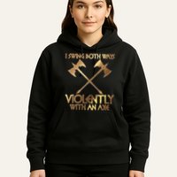 I Swing Both Ways Violently With An Axe Hoodie