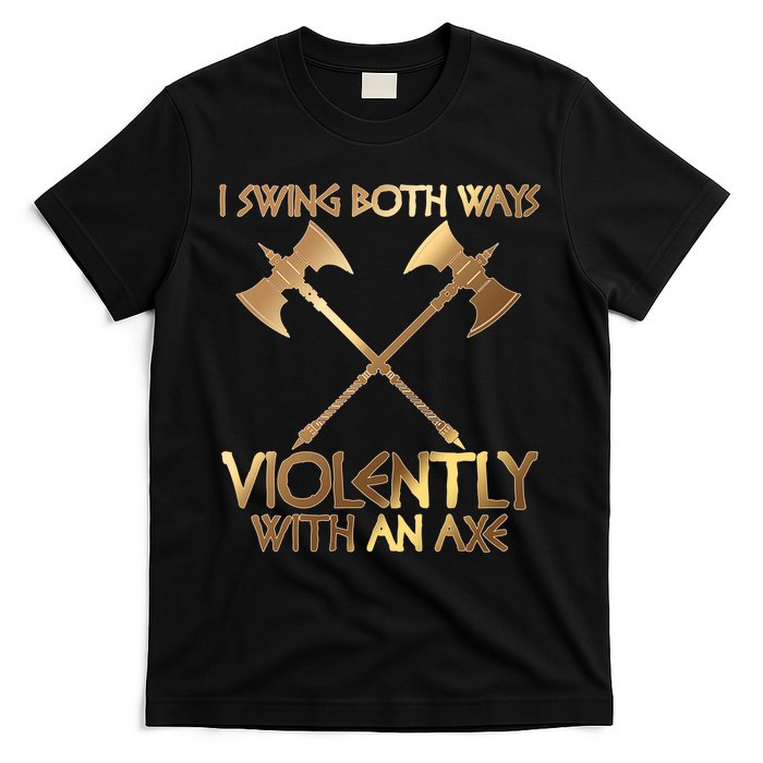I Swing Both Ways Violently With An Axe T-Shirt