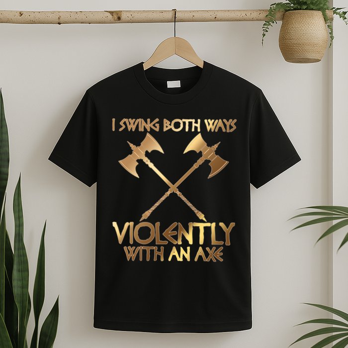 I Swing Both Ways Violently With An Axe T-Shirt