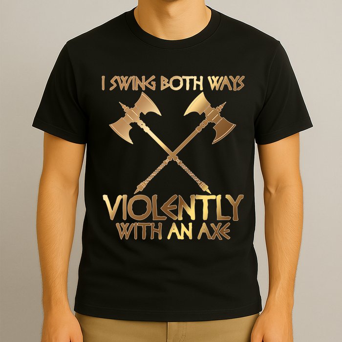 I Swing Both Ways Violently With An Axe T-Shirt