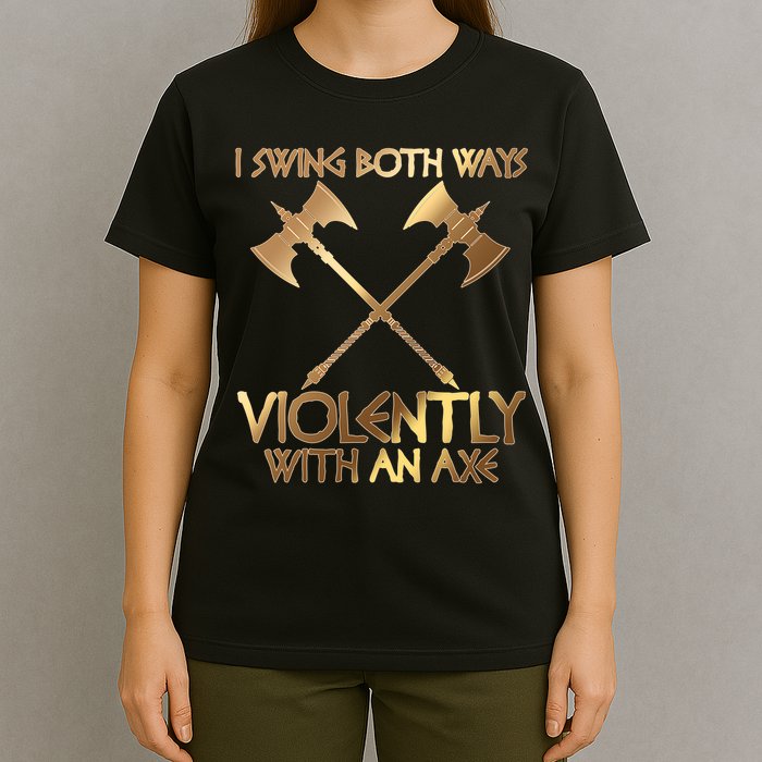 I Swing Both Ways Violently With An Axe T-Shirt