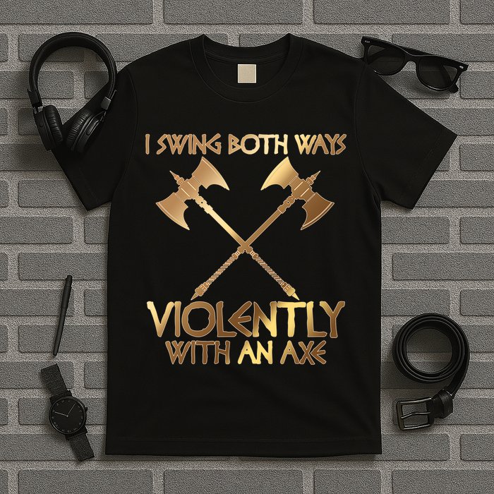 I Swing Both Ways Violently With An Axe T-Shirt