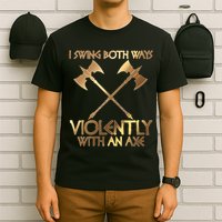 I Swing Both Ways Violently With An Axe T-Shirt