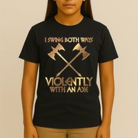 I Swing Both Ways Violently With An Axe T-Shirt
