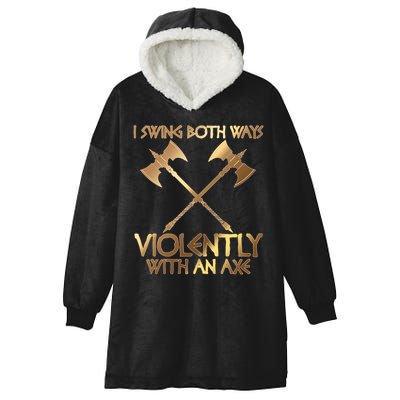 I Swing Both Ways Violently With An Axe Hooded Wearable Blanket