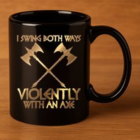 I Swing Both Ways Violently With An Axe 11oz C Handle Ceramic Mug
