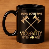 I Swing Both Ways Violently With An Axe 11oz C Handle Ceramic Mug