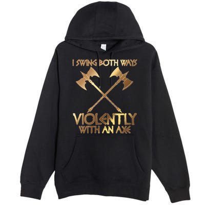 I Swing Both Ways Violently With An Axe Premium Pullover Hoodie