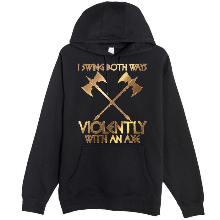 I Swing Both Ways Violently With An Axe Premium Pullover Hoodie