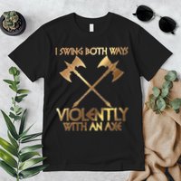 I Swing Both Ways Violently With An Axe Premium T-Shirt