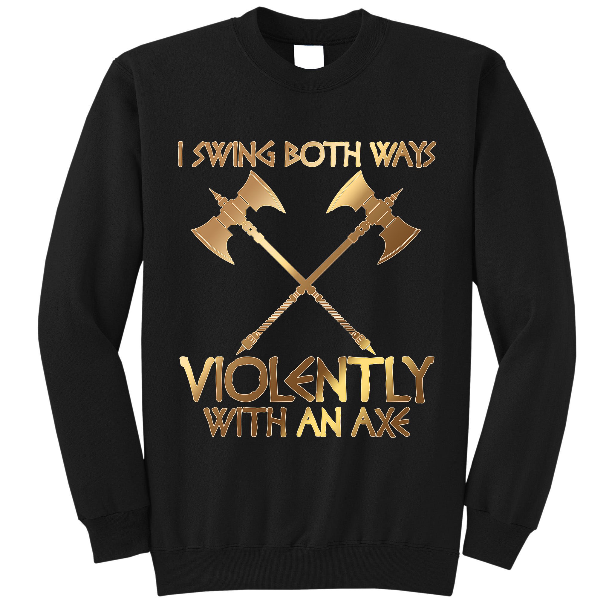 I Swing Both Ways Violently With An Axe Tall Sweatshirt