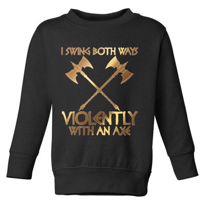 I Swing Both Ways Violently With An Axe Toddler Sweatshirt