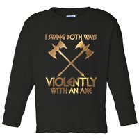 I Swing Both Ways Violently With An Axe Toddler Long Sleeve Shirt