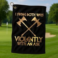 I Swing Both Ways Violently With An Axe Golf Towel