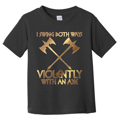 I Swing Both Ways Violently With An Axe Toddler T-Shirt