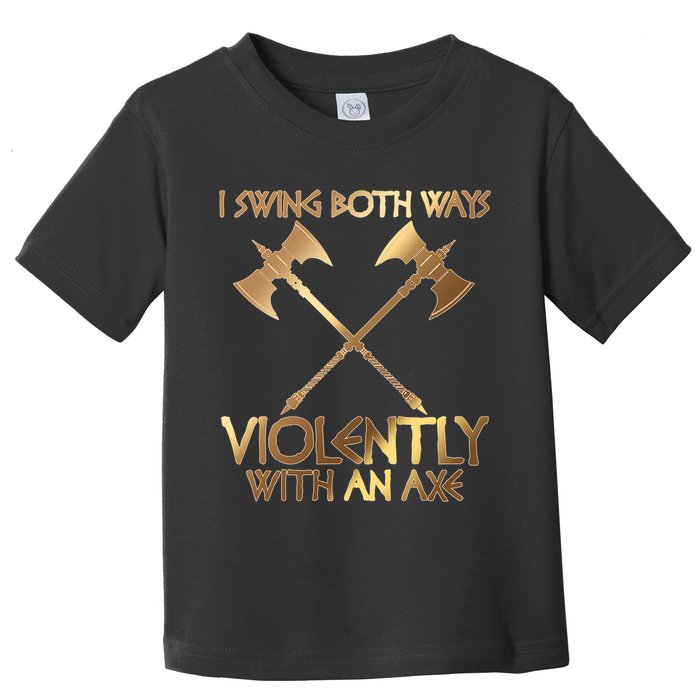 I Swing Both Ways Violently With An Axe Toddler T-Shirt