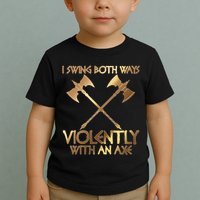 I Swing Both Ways Violently With An Axe Toddler T-Shirt
