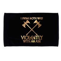 I Swing Both Ways Violently With An Axe Microfiber Hand Towel