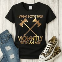 I Swing Both Ways Violently With An Axe Womens T-Shirt
