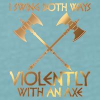 I Swing Both Ways Violently With An Axe Sueded Cloud Jersey T-Shirt