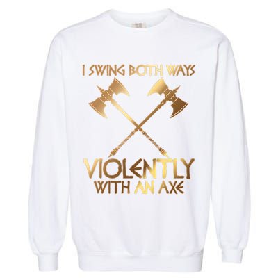 I Swing Both Ways Violently With An Axe Garment-Dyed Sweatshirt