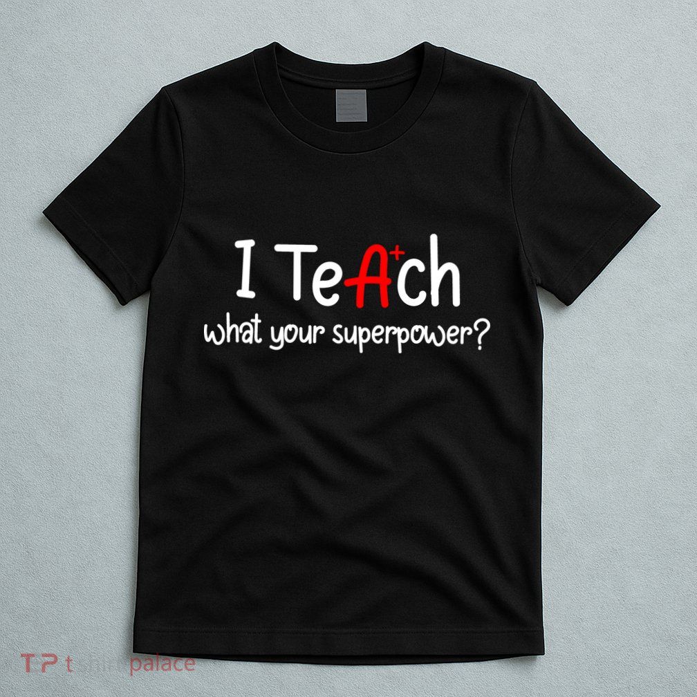 I Teach A+ Students What your Superpower? T-Shirt