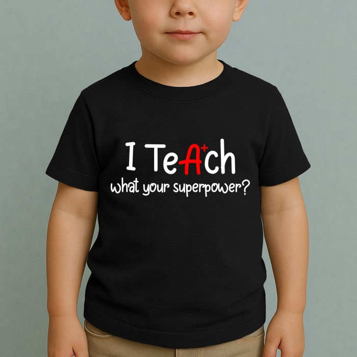 I Teach A+ Students What your Superpower? Toddler T-Shirt