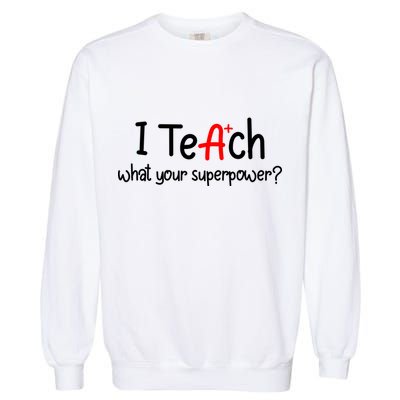 I Teach A+ Students What your Superpower? Garment-Dyed Sweatshirt