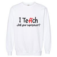 I Teach A+ Students What your Superpower? Garment-Dyed Sweatshirt