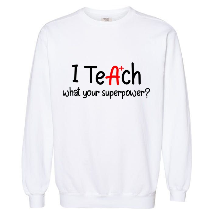 I Teach A+ Students What your Superpower? Garment-Dyed Sweatshirt