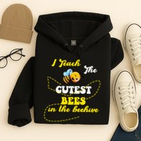 I Teach The Cutest Bees In The Hive Hoodie