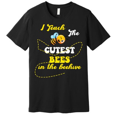 I Teach The Cutest Bees In The Hive Premium T-Shirt