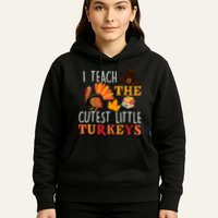 I Teach The Cutest Little Turkeys Hoodie