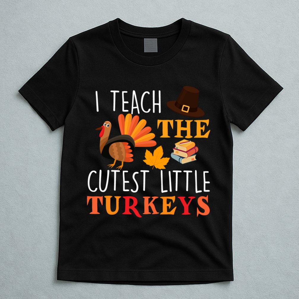 I Teach The Cutest Little Turkeys T-Shirt
