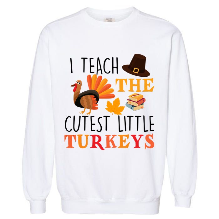 I Teach The Cutest Little Turkeys Garment-Dyed Sweatshirt