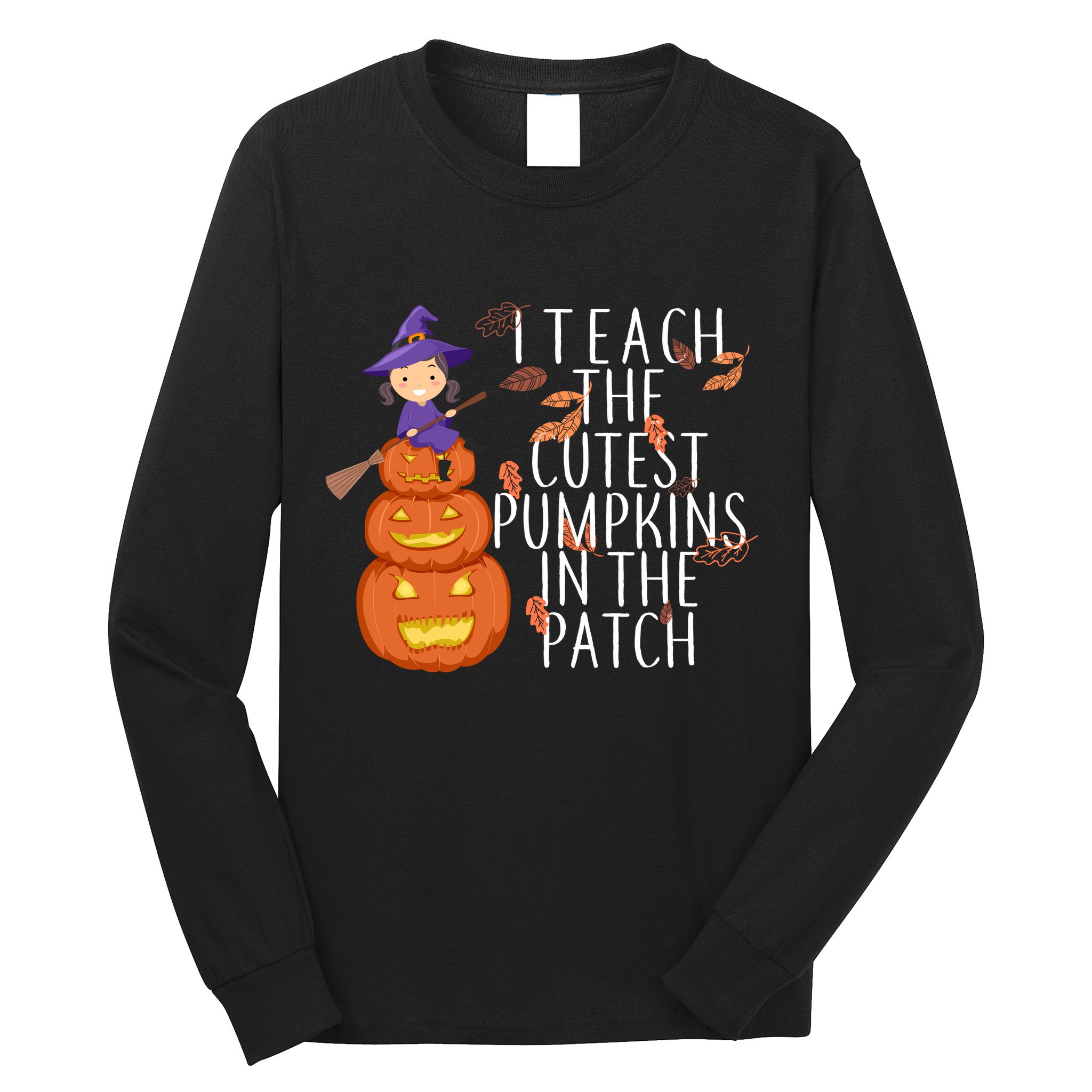 I Teach The Cutest Pumpkins in the Patch Long Sleeve Shirt