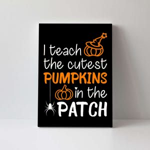 I Teach The Cutest Pumpkins in the Patch Halloween Teacher Canvas