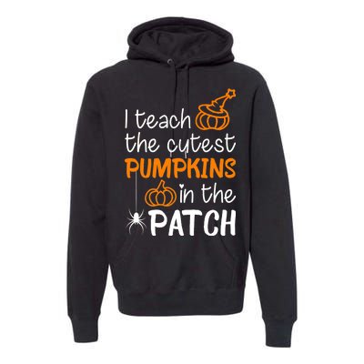 I Teach The Cutest Pumpkins in the Patch Halloween Teacher Premium Hoodie