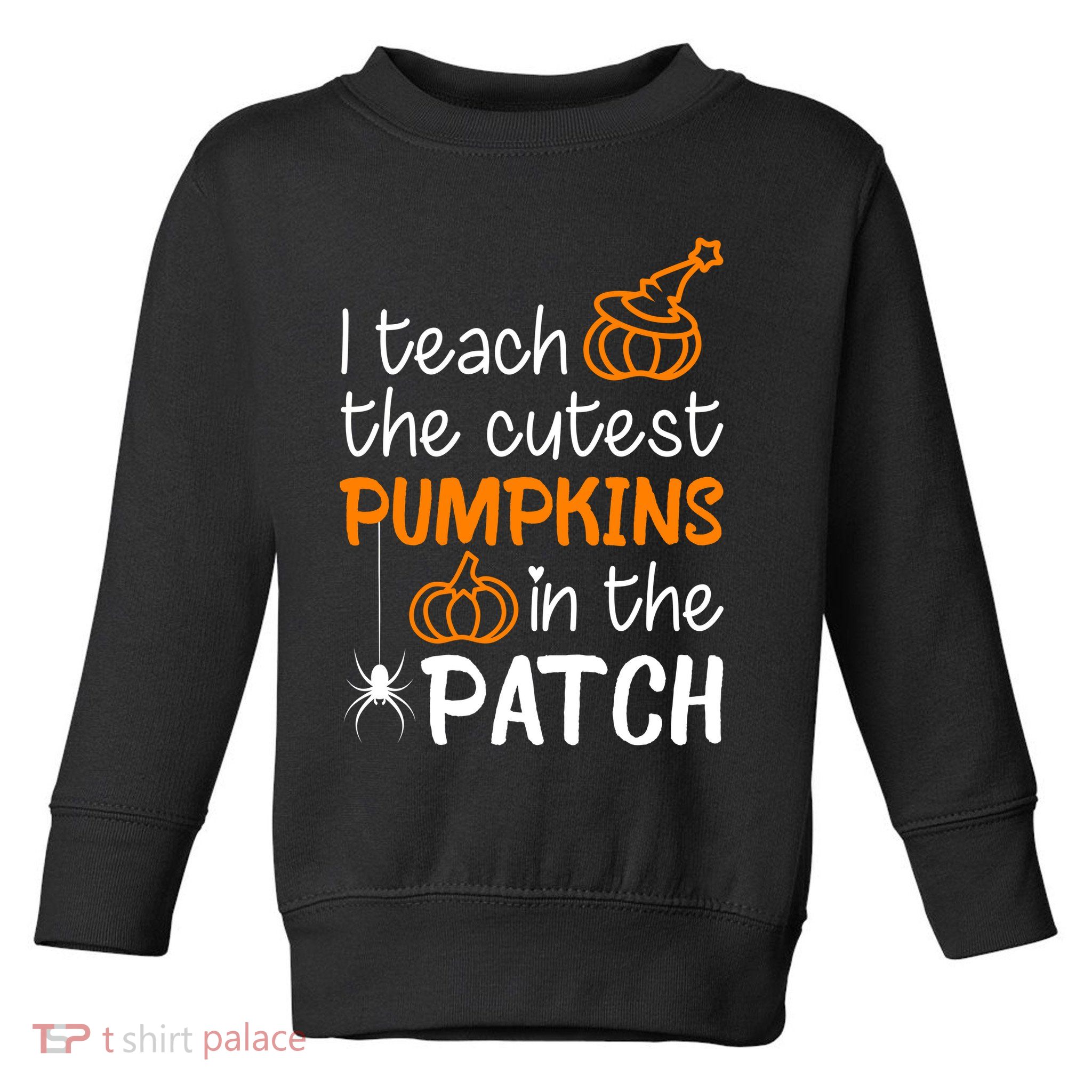I Teach The Cutest Pumpkins in the Patch Halloween Teacher Toddler Sweatshirt