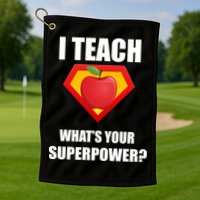 I Teach What Your Superpower? Funny Teacher Golf Towel