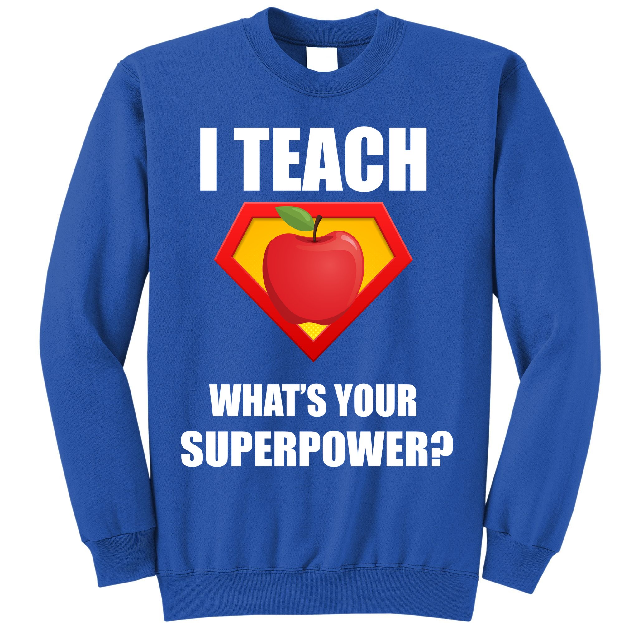 I Teach What Your Superpower? Funny Teacher Sweatshirt