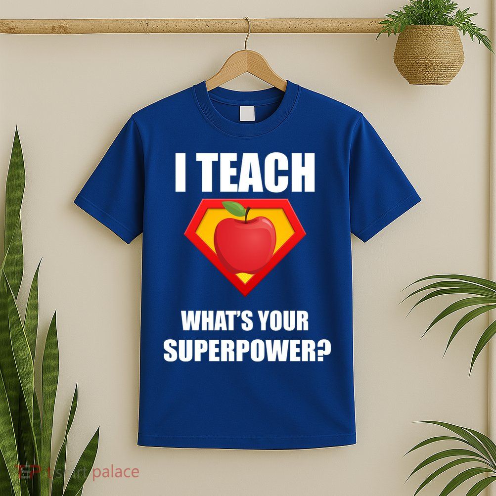 I Teach What Your Superpower? Funny Teacher T-Shirt
