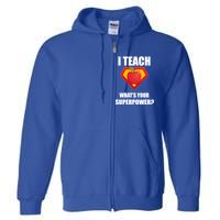 I Teach What Your Superpower? Funny Teacher Full Zip Hoodie