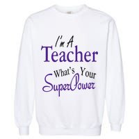 I Teach What's Your Super Power Garment-Dyed Sweatshirt