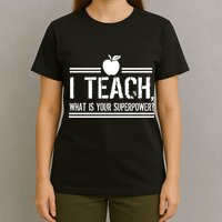 I Teach What's Your Super Power Funny T-Shirt