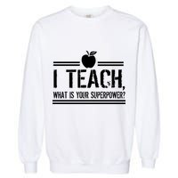I Teach What's Your Super Power Funny Garment-Dyed Sweatshirt