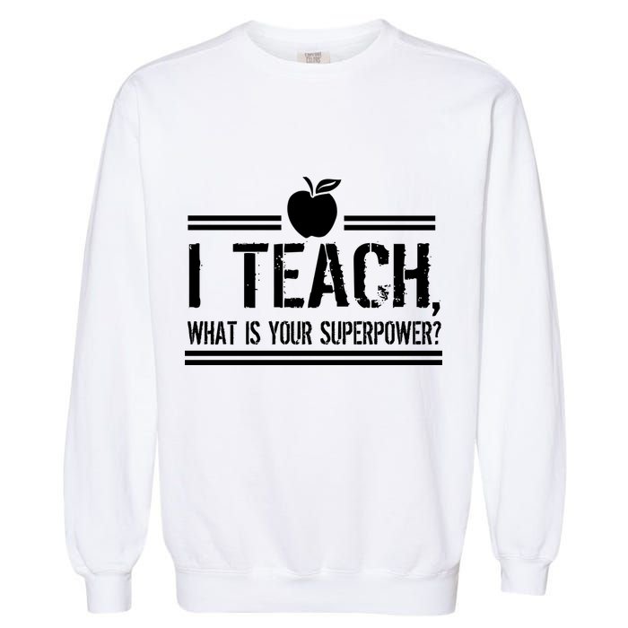 I Teach What's Your Super Power Funny Garment-Dyed Sweatshirt