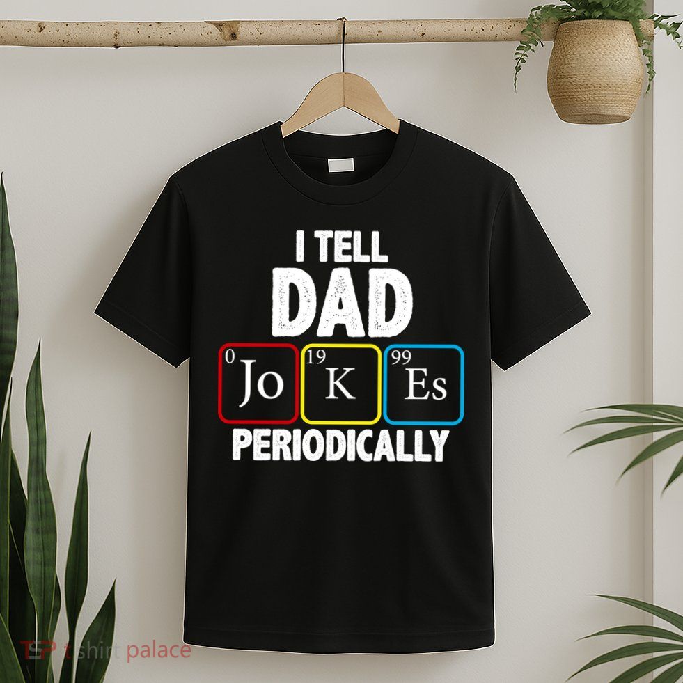 I Tell Dad Jokes Periodically T-Shirt