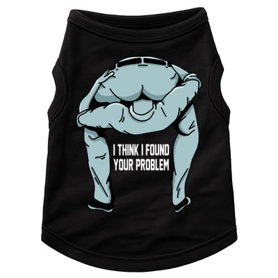 I Think I Found Your Problem Doggie Tank