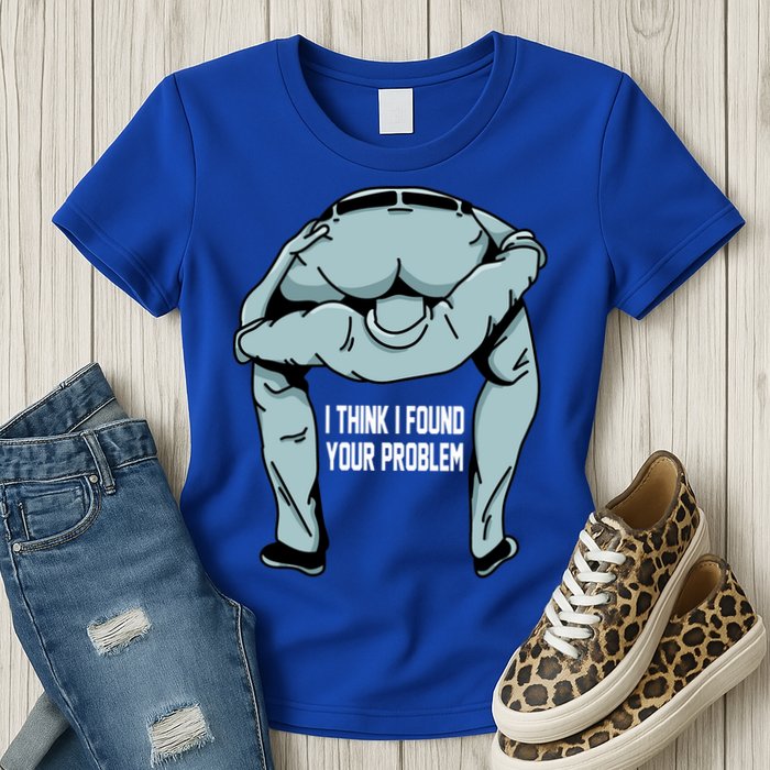 I Think I Found Your Problem Womens T-Shirt